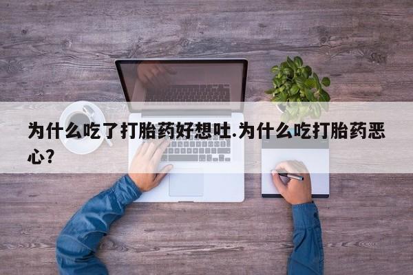 堕胎药微信有谁买微信为什么吃了打胎药好想吐.为什么吃打胎药恶心？