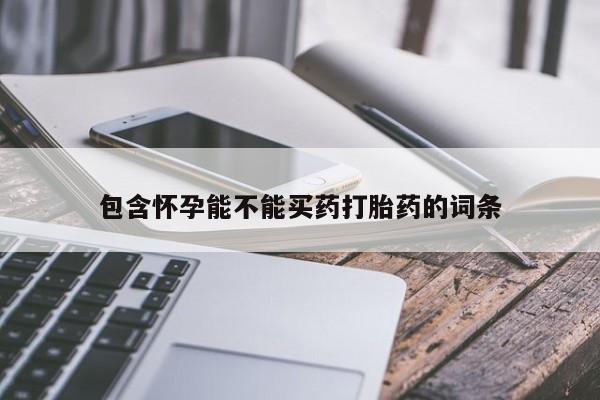 堕胎药微信有谁买微信包含怀孕能不能买药打胎药的词条